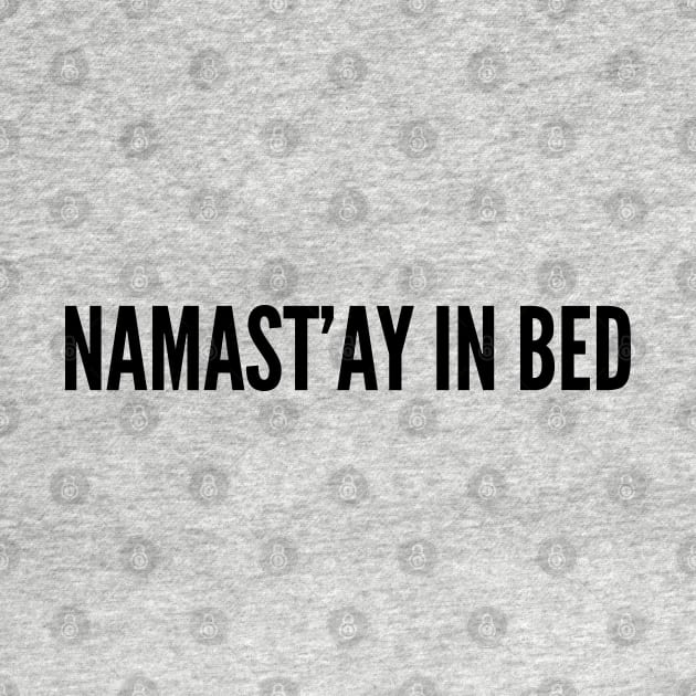 Cute Pun - Namastay In Bed - Funny Yoga Joke Statement Fitness Humor Slogan by sillyslogans